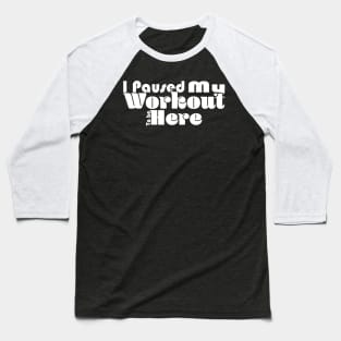 I Paused My Workout To Be Here - Dark Baseball T-Shirt